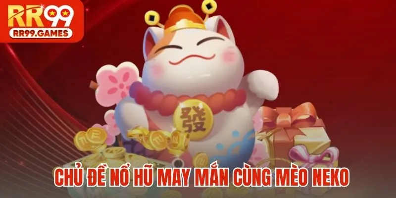 Chủ đề Nổ Hũ may mắn cùng Mèo Neko