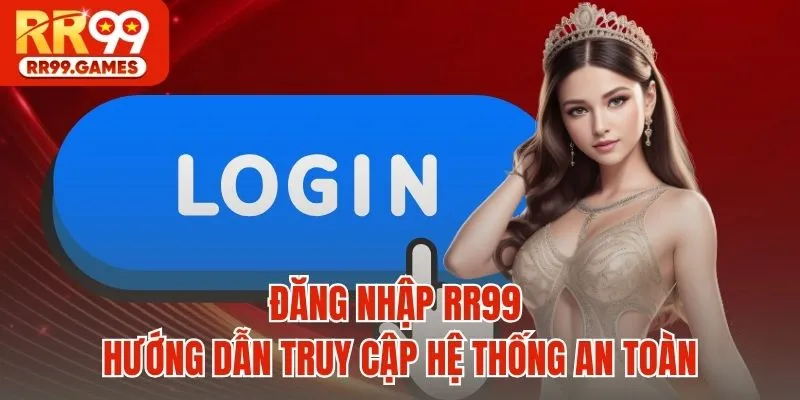 Đăng Nhập RR99 - Hướng Dẫn Truy Cập Hệ Thống An Toàn