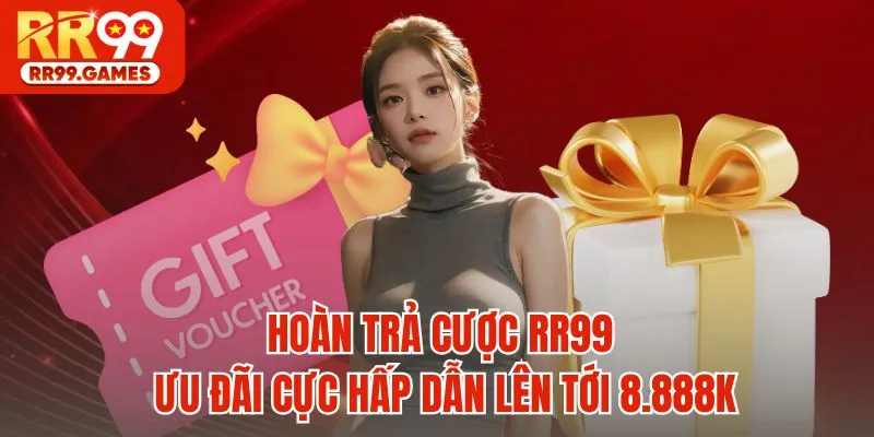 Hoàn Trả Cược RR99 - Ưu Đãi Cực Hấp Dẫn Lên Tới 8.888K
