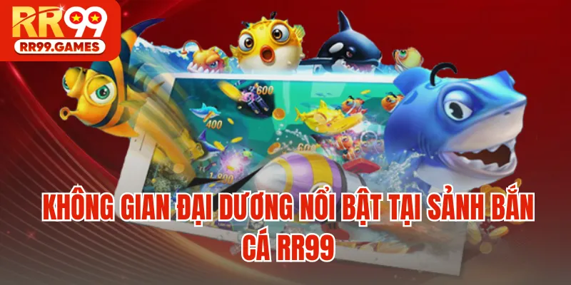 Không gian đại dương nổi bật tại sảnh bắn cá RR99
