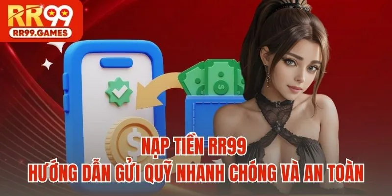 Nạp Tiền RR99 - Hướng Dẫn Gửi Quỹ Nhanh Chóng Và An Toàn