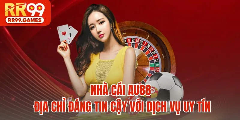 Nhà Cái AU88 - Địa Chỉ Đáng Tin Cậy Với Dịch Vụ Uy Tín