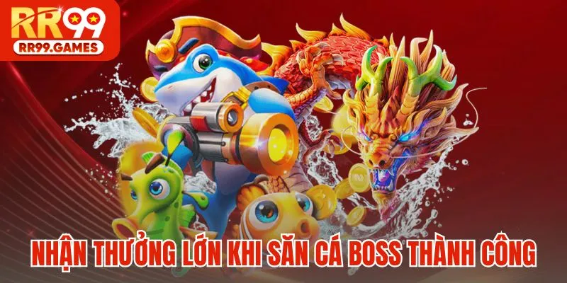 Nhận thưởng lớn khi săn cá boss thành công