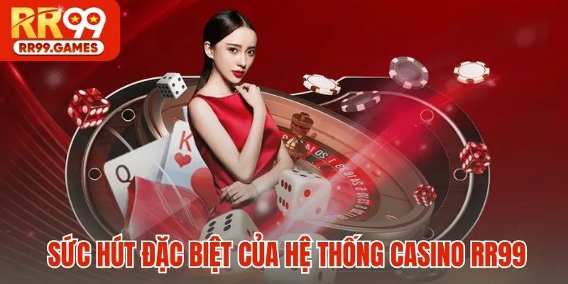 Sức hút đặc biệt của hệ thống Casino RR99