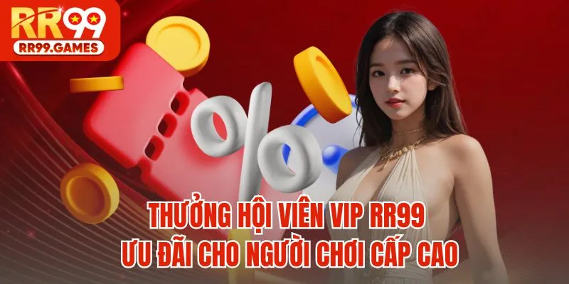 Thưởng Hội Viên VIP RR99 - Ưu Đãi Cho Người Chơi Cấp Cao
