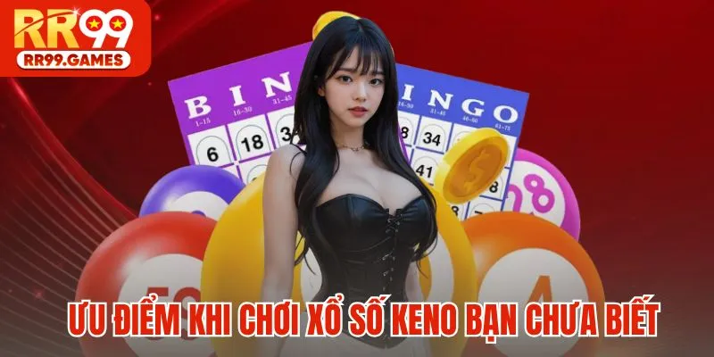 Ưu điểm khi chơi xổ số Keno bạn chưa biết
